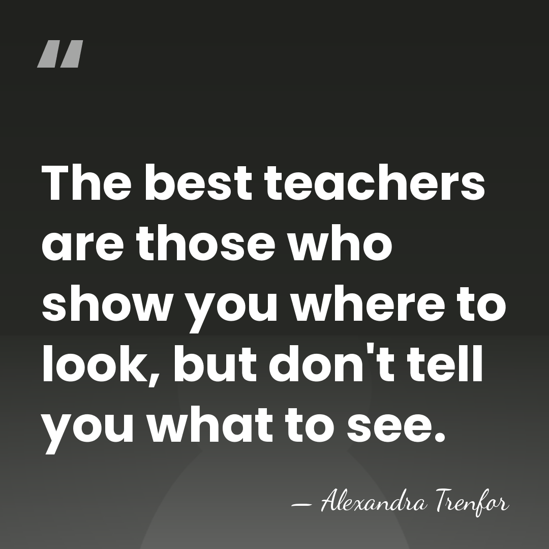 The best teachers are those who show you where to look, but&hellip; - Alexandra Trenfor