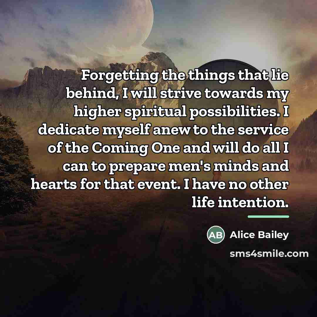 “Forgetting the things that lie behind, I will strive towards…” quote by Alice Bailey