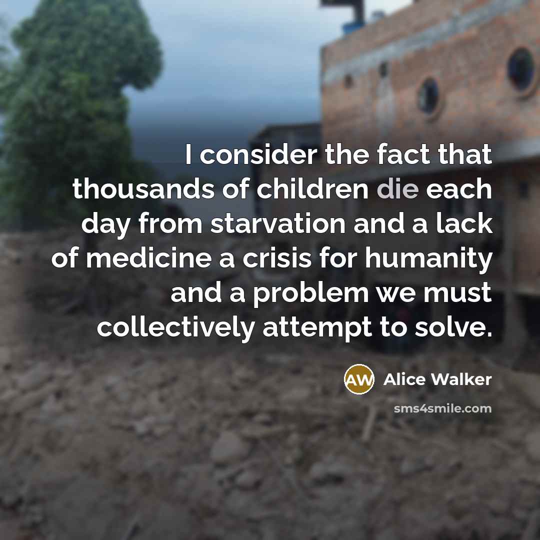 “I consider the fact that thousands of children die each…” quote by Alice Walker