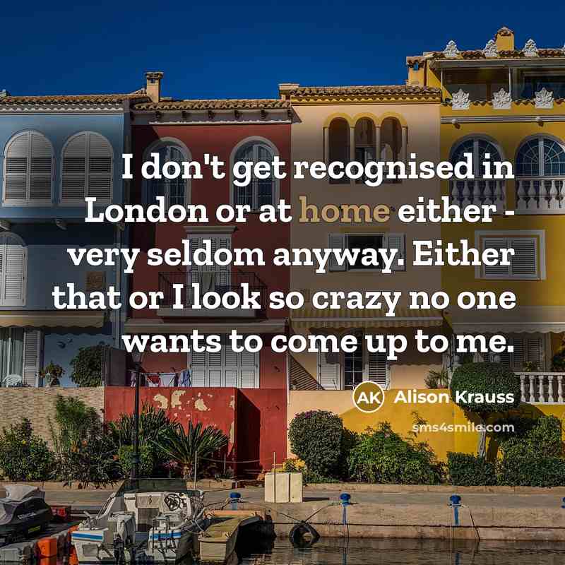 “I don't get recognised in London or at home either…” quote by Alison Krauss