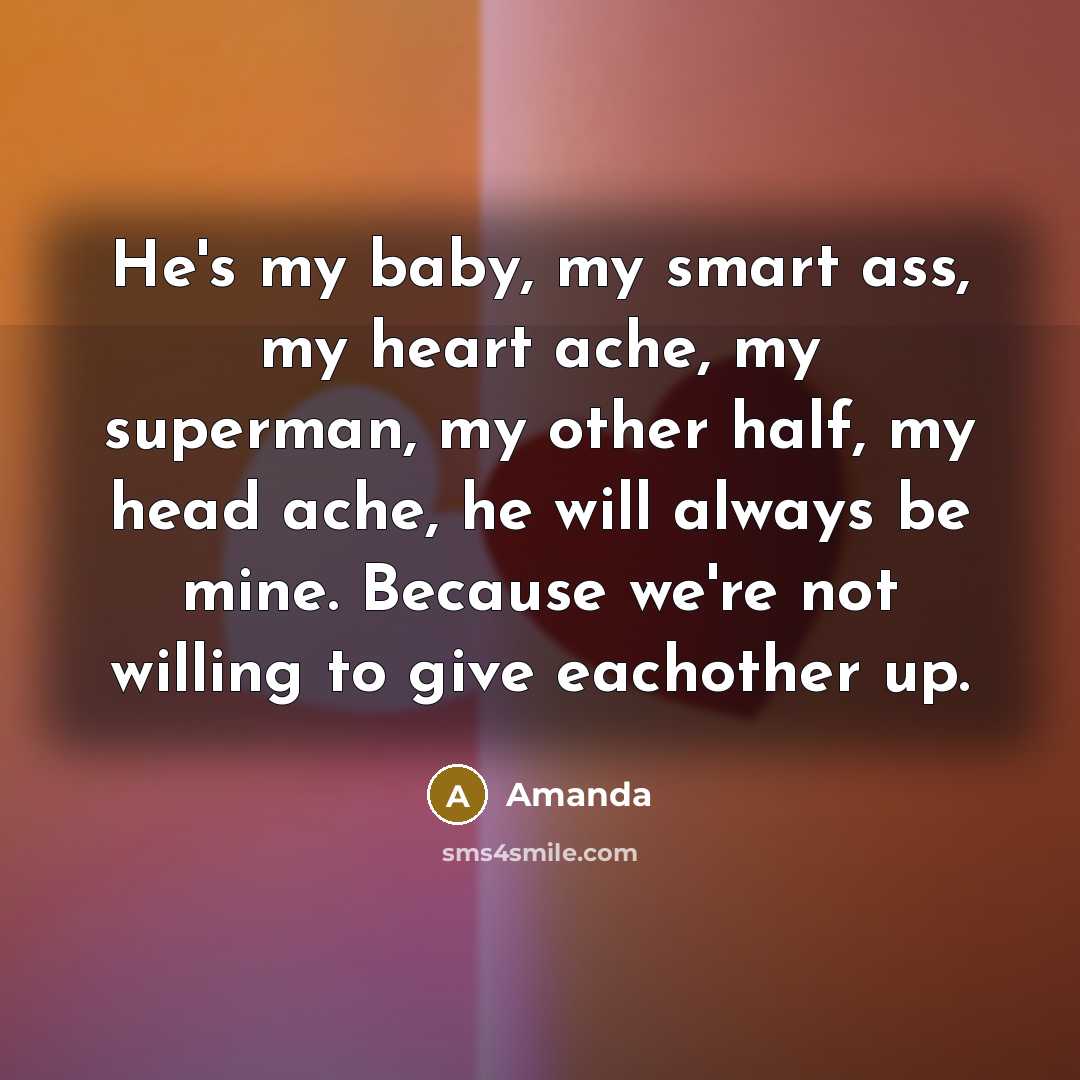 “He's my baby, my smart ass, my heart ache, my…” quote by Amanda