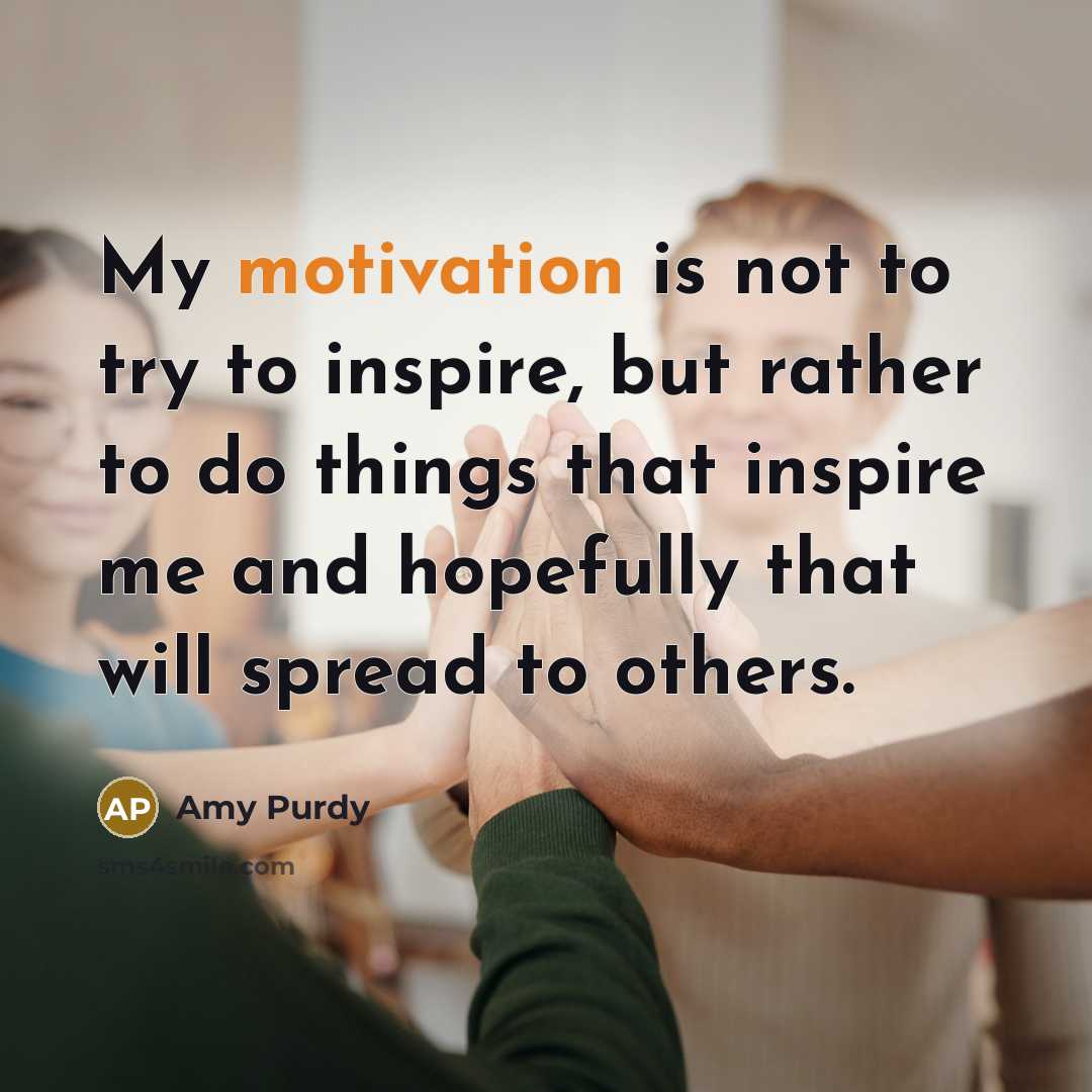 “My motivation is not to try to inspire, but rather…” quote by Amy Purdy