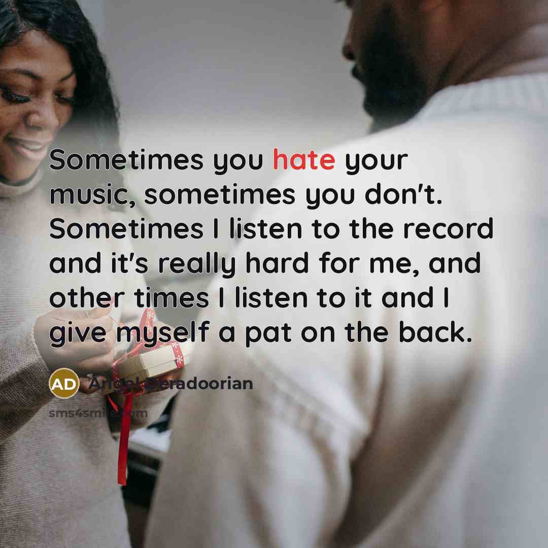 “Sometimes you hate your music, sometimes you don't. Sometimes I…” quote by Angel Deradoorian