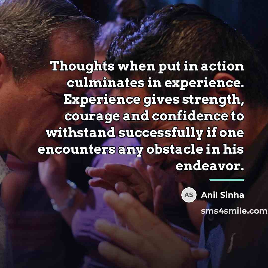 “Thoughts when put in action culminates in experience. Experience gives…” quote by Anil Sinha