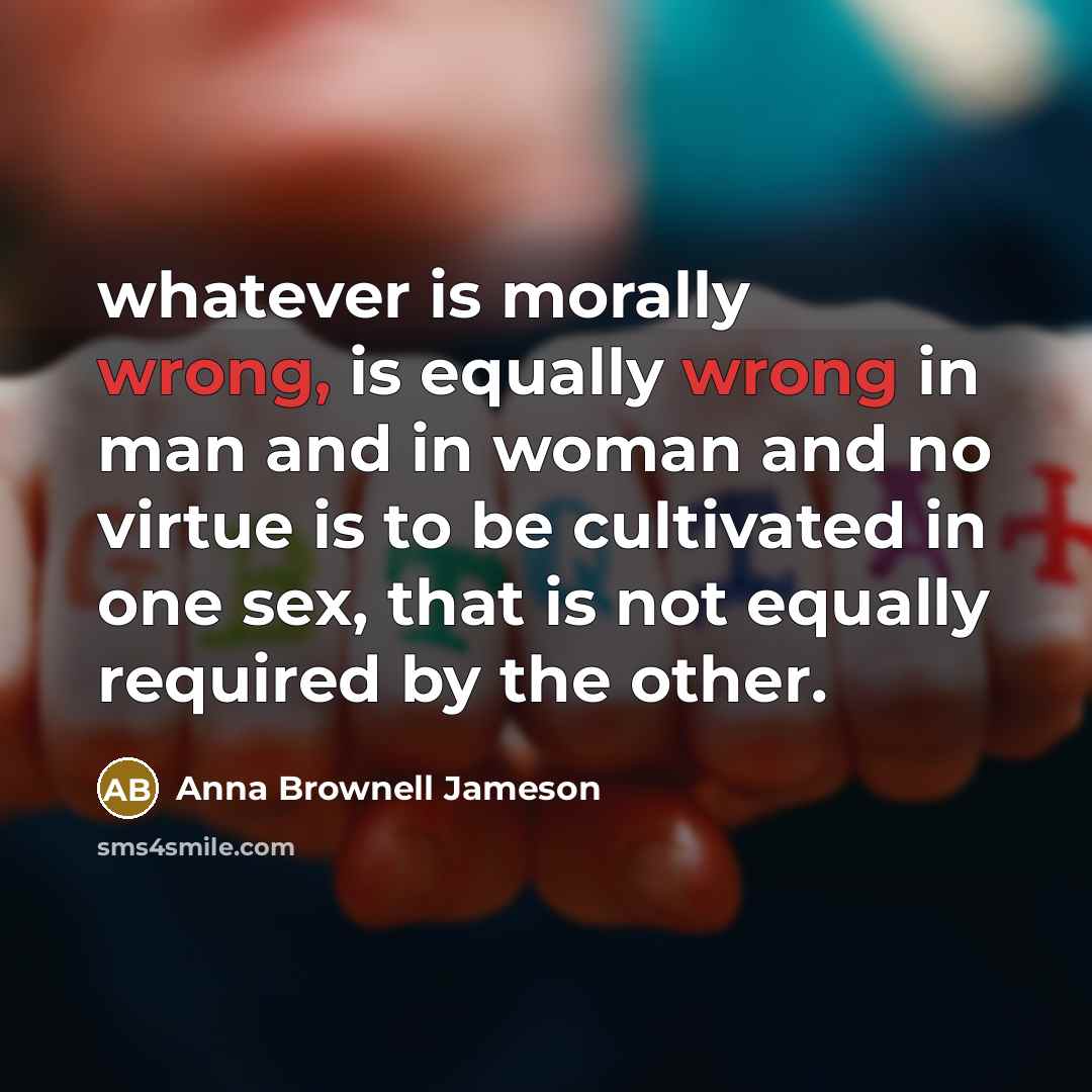 “whatever is morally wrong, is equally wrong in man and…” quote by Anna Brownell Jameson