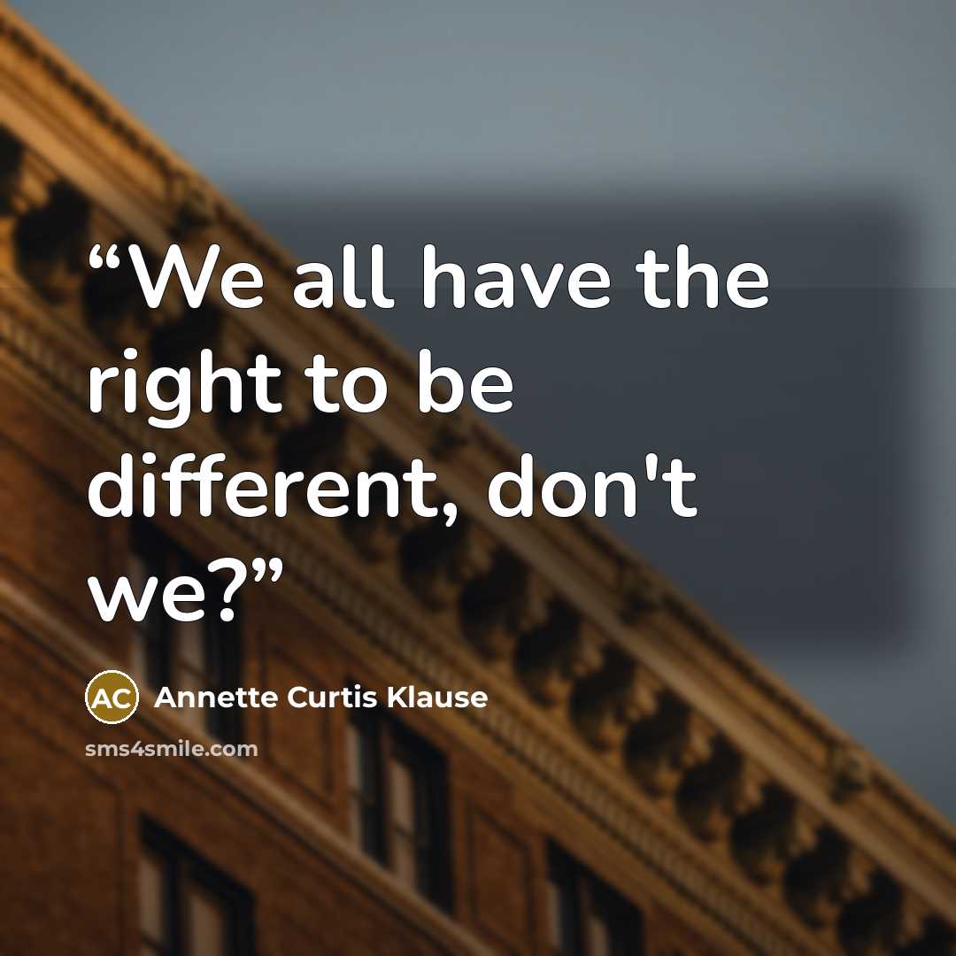 “We all have the right to be different, don't we?” quote by Annette Curtis Klause