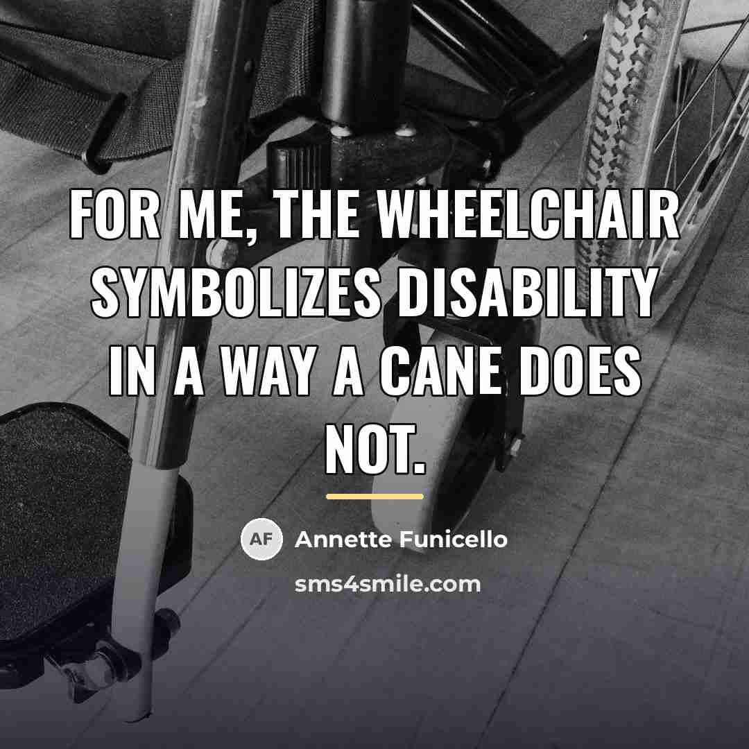 “For me, the wheelchair symbolizes disability in a way a…” quote by Annette Funicello