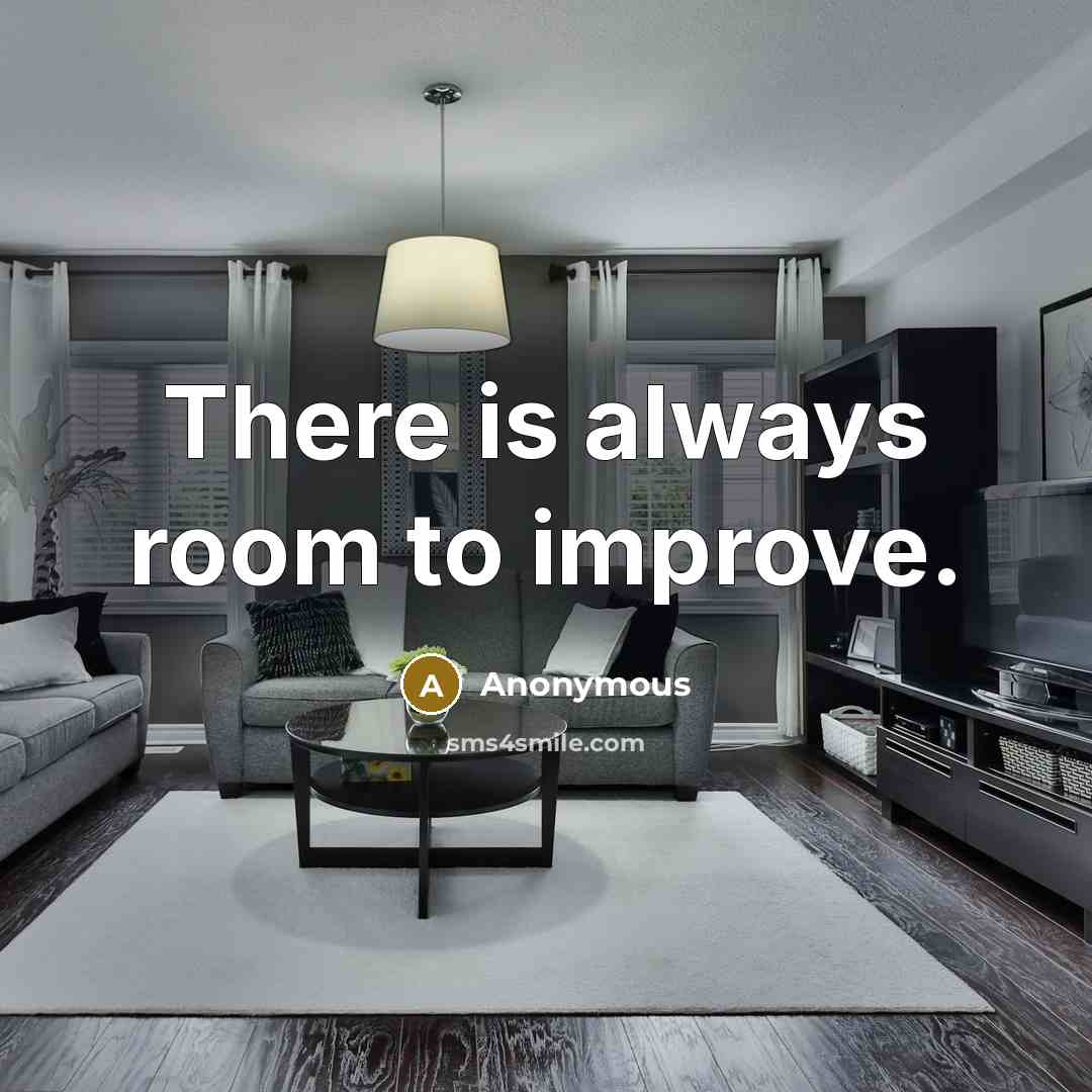 “There is always room to improve.…” quote by Anonymous