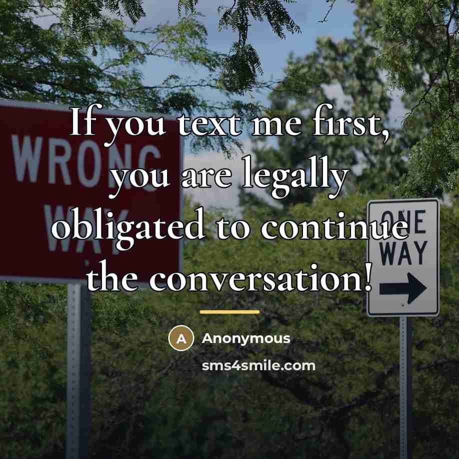 “If you text me first, you are legally obligated to…” quote by Anonymous