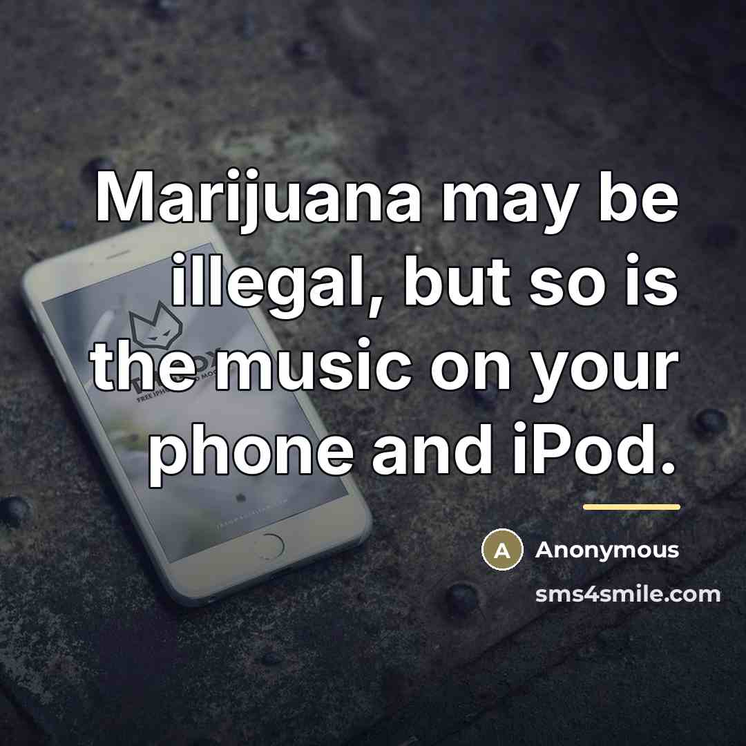 “Marijuana may be illegal, but so is the music on…” quote by Anonymous