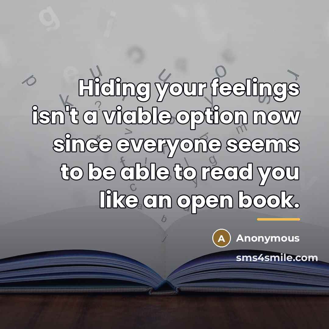 “Hiding your feelings isn't a viable option now since everyone…” quote by Anonymous