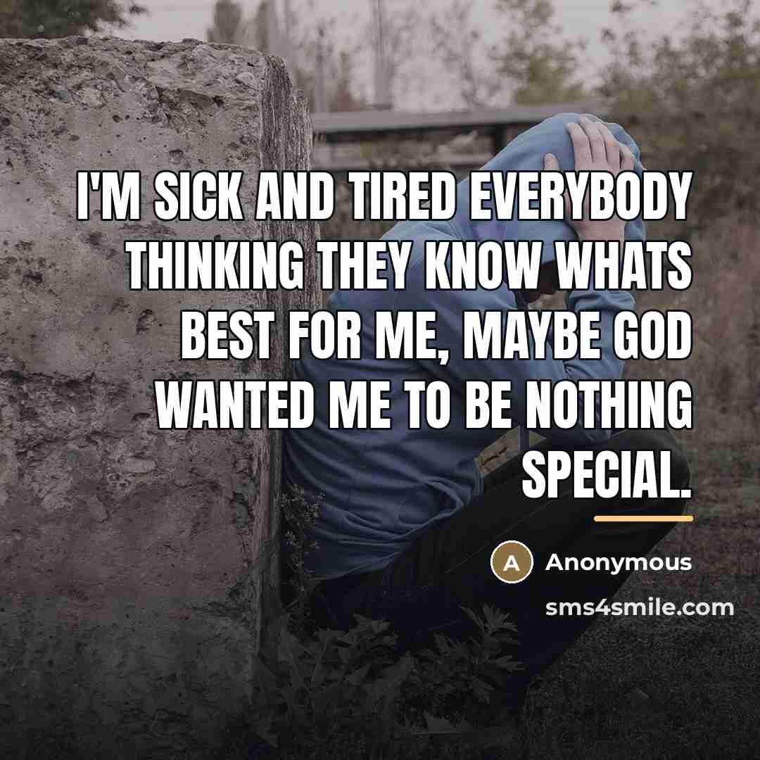 “I'm sick and tired everybody thinking they know whats best…” quote by Anonymous