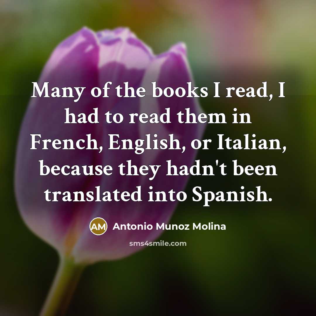 “Many of the books I read, I had to read…” quote by Antonio Munoz Molina