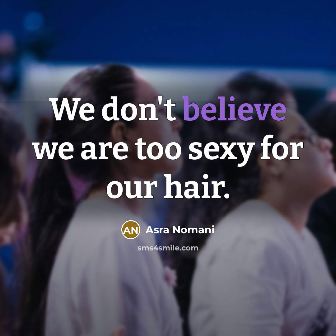 “We don't believe we are too sexy for our hair.…” quote by Asra Nomani