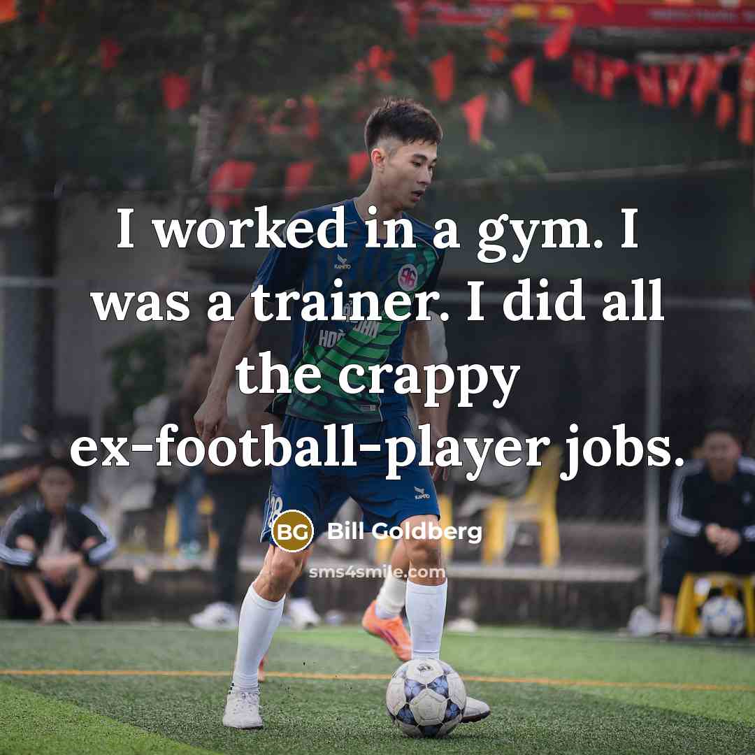 “I worked in a gym. I was a trainer. I…” quote by Bill Goldberg