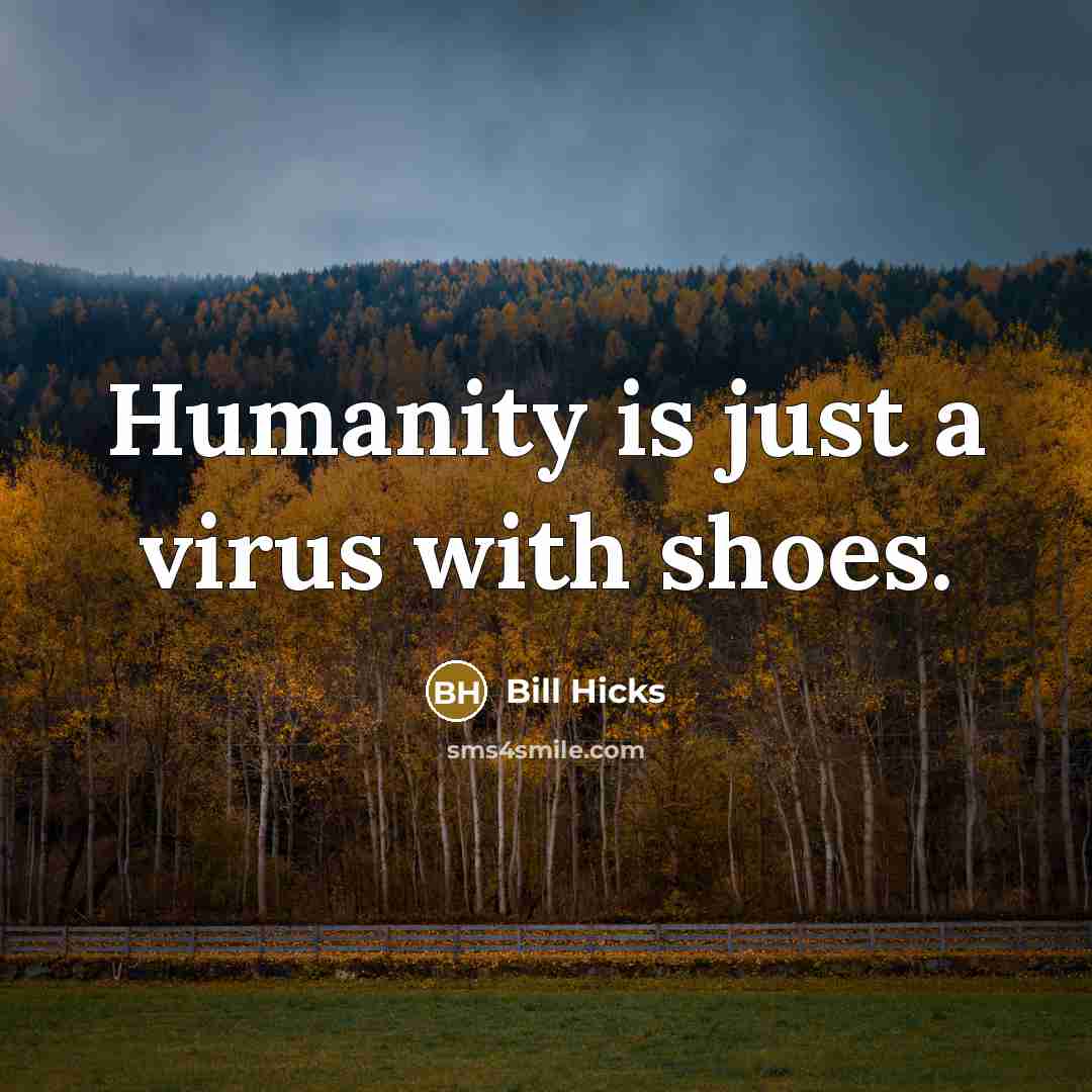 “Humanity is just a virus with shoes.…” quote by Bill Hicks