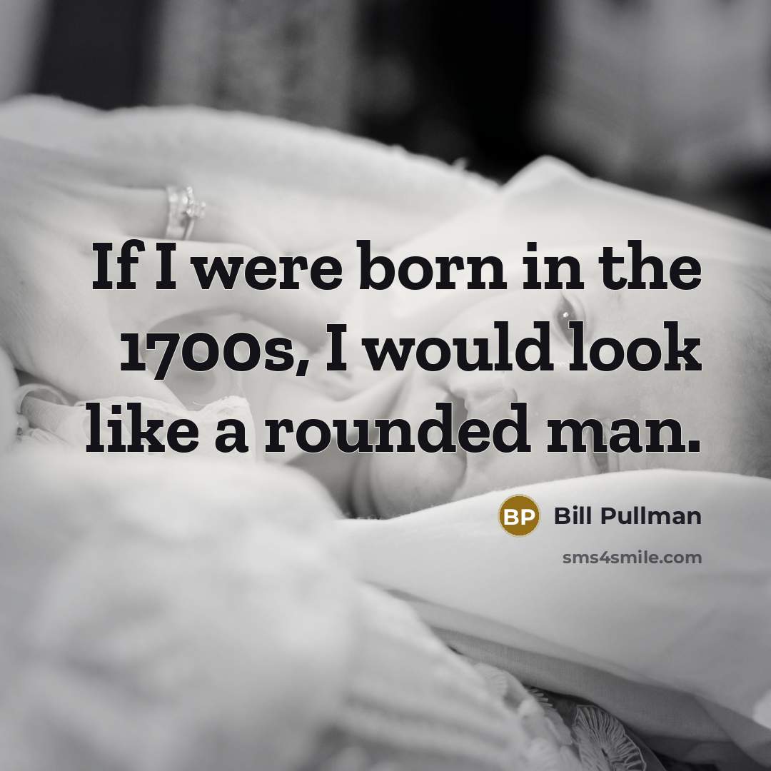 “If I were born in the 1700s, I would look…” quote by Bill Pullman