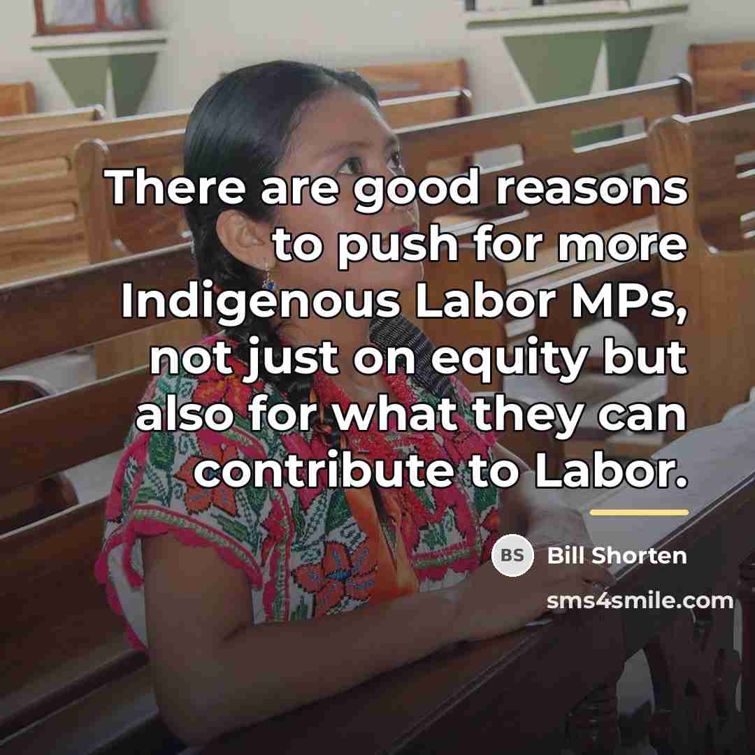 “There are good reasons to push for more Indigenous Labor…” quote by Bill Shorten