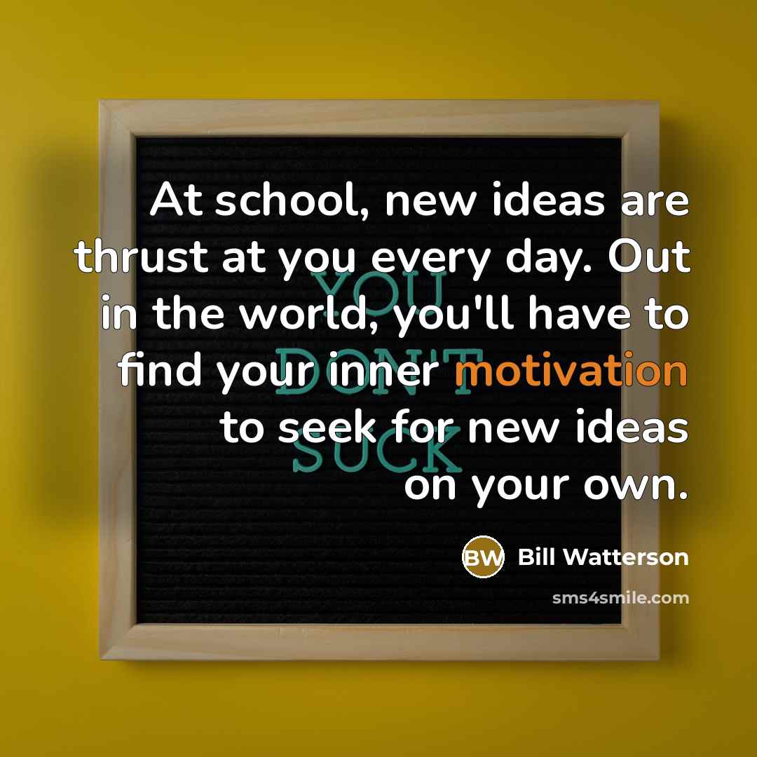 “At school, new ideas are thrust at you every day.…” quote by Bill Watterson