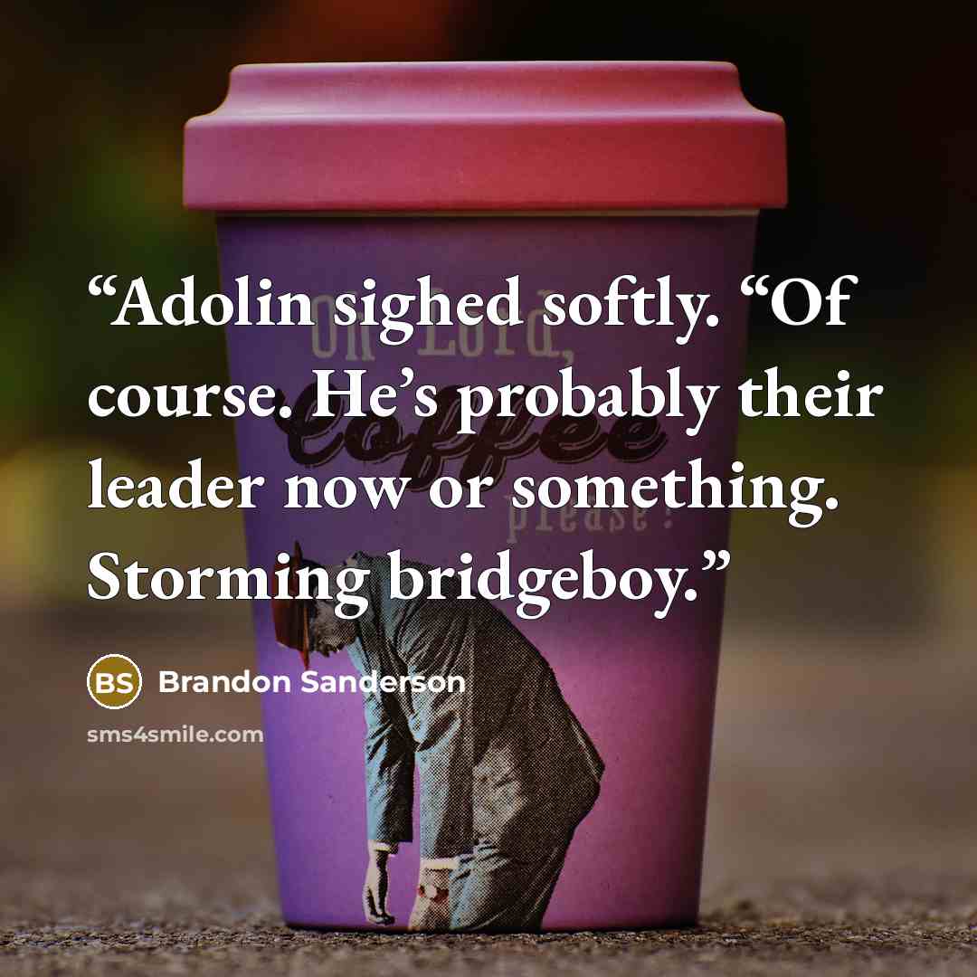“Adolin sighed softly. “Of course. He’s probably their leader now or something. Storming bridgeboy.” quote by Brandon Sanderson