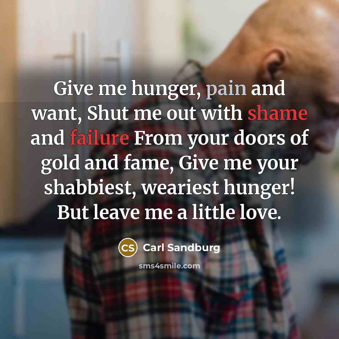 “Give me hunger, pain and want, Shut me out with…” quote by Carl Sandburg
