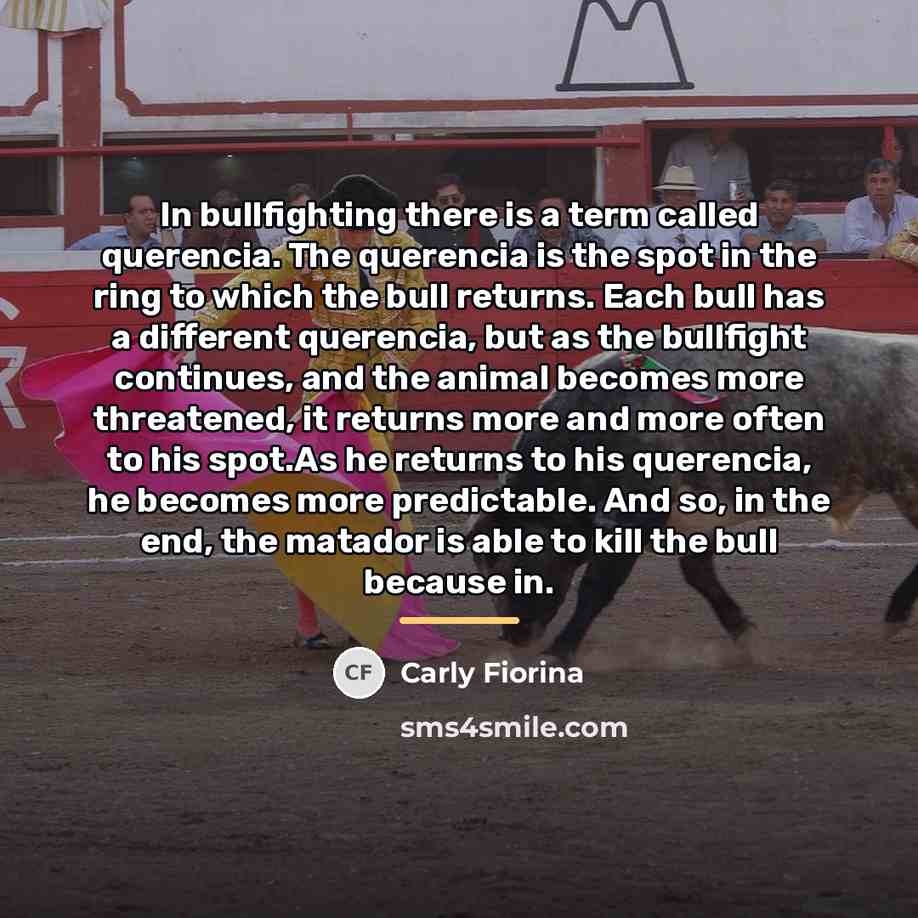 “In bullfighting there is a term called querencia. The querencia…” quote by Carly Fiorina