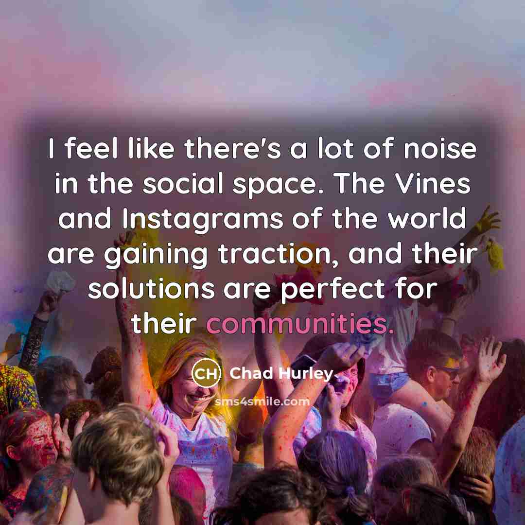 “I feel like there's a lot of noise in the…” quote by Chad Hurley
