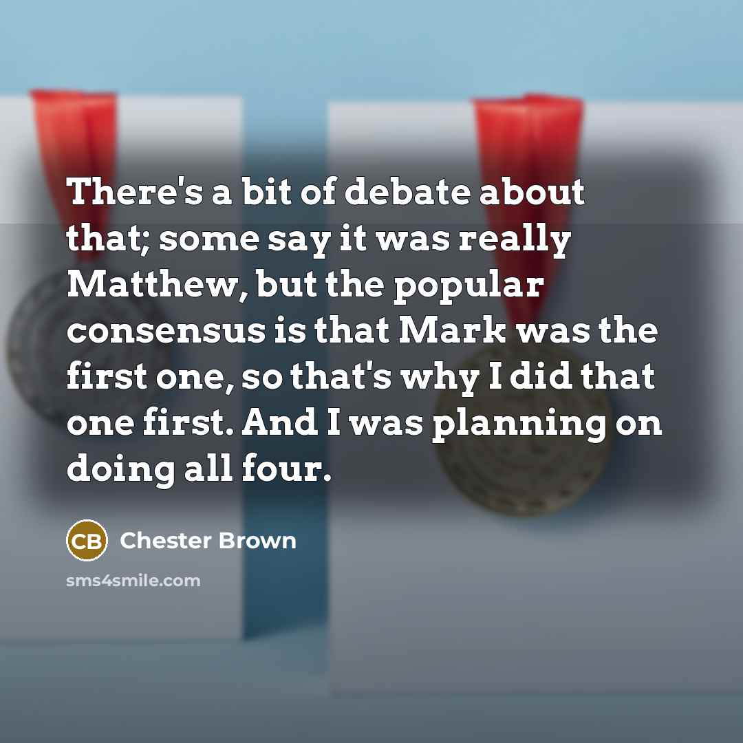 “There's a bit of debate about that; some say it…” quote by Chester Brown