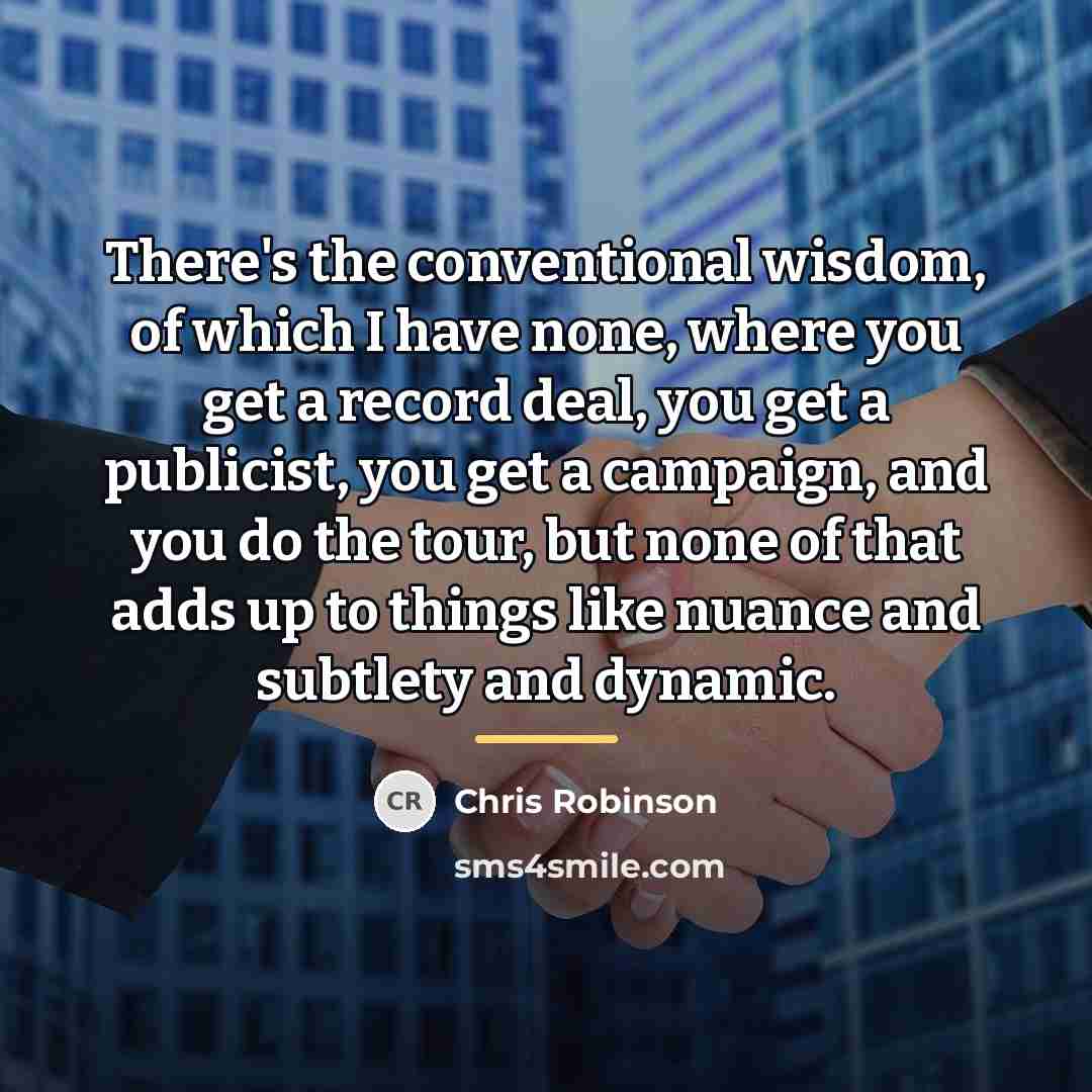 “There's the conventional wisdom, of which I have none, where…” quote by Chris Robinson