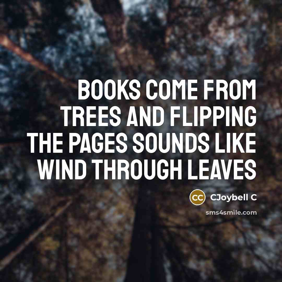 “Books come from trees and flipping the pages sounds like…” quote by CJoybell C