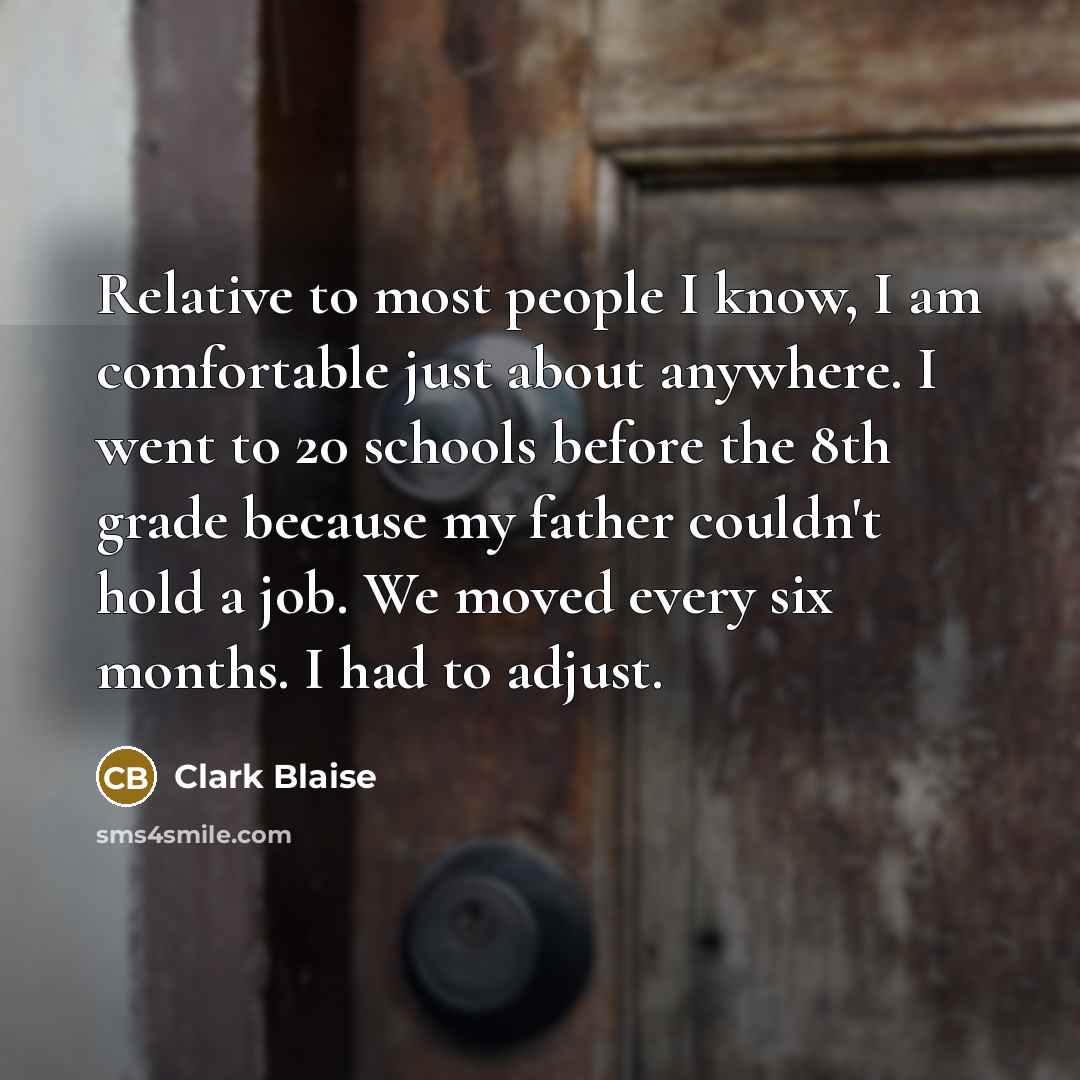 “Relative to most people I know, I am comfortable just…” quote by Clark Blaise
