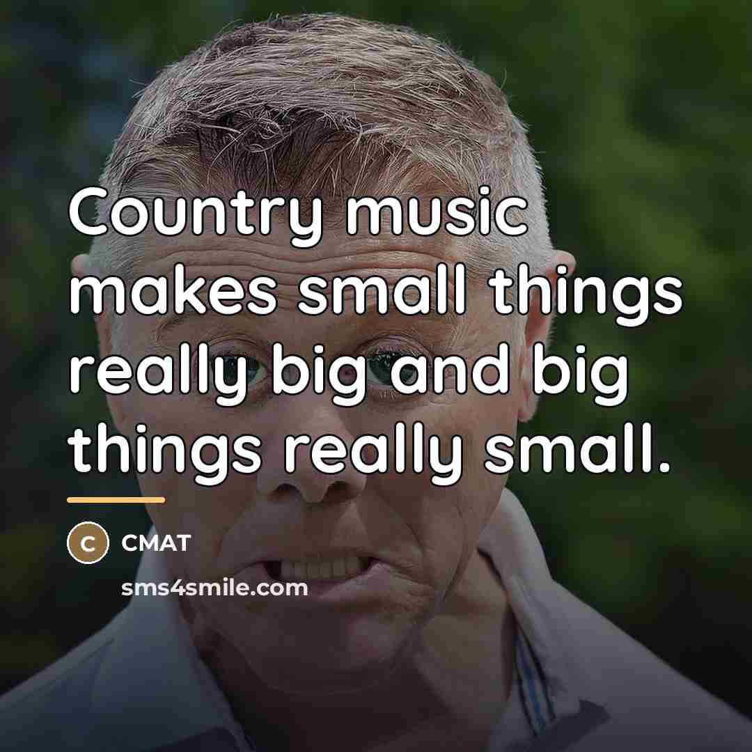 “Country music makes small things really big and big things…” quote by CMAT