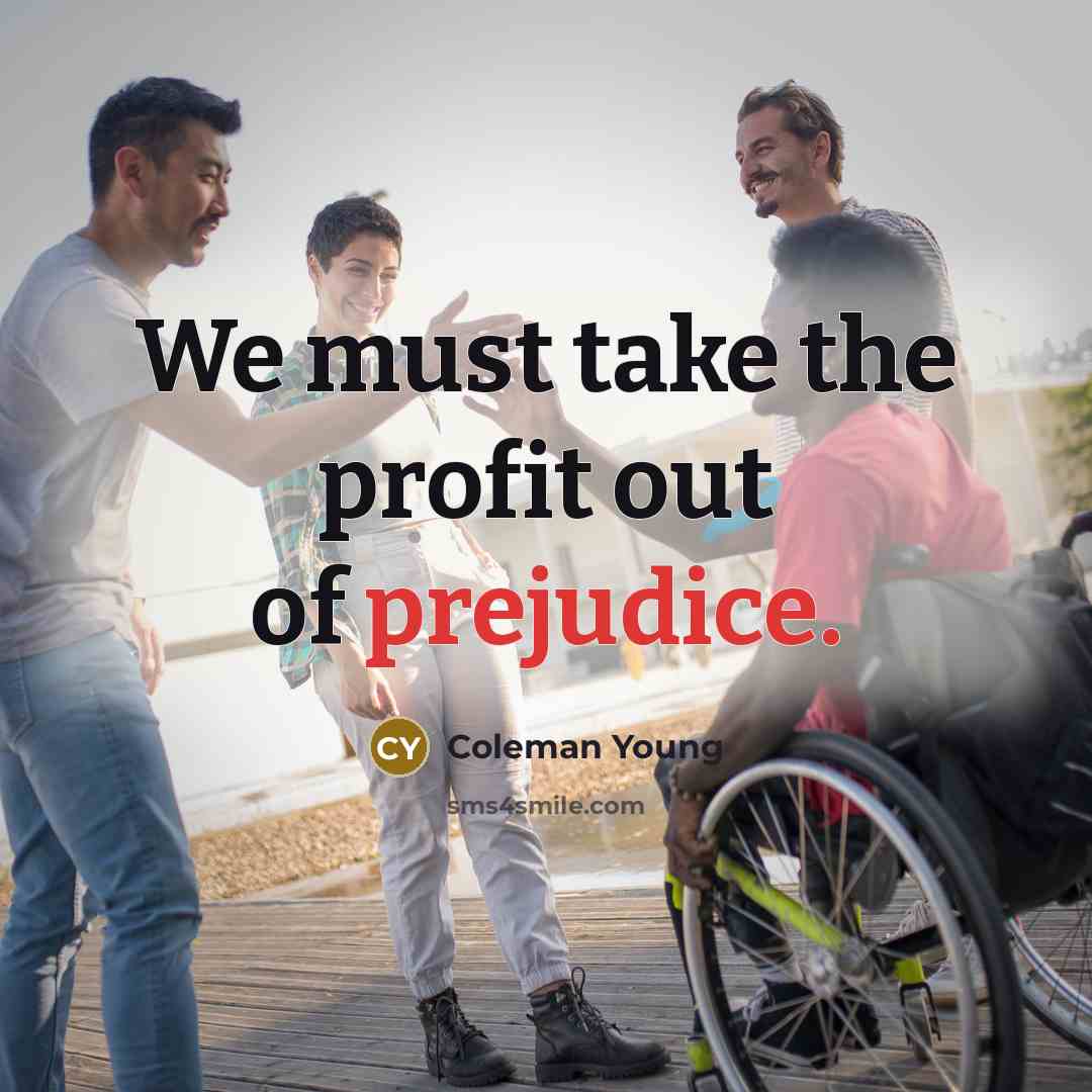 “We must take the profit out of prejudice.…” quote by Coleman Young