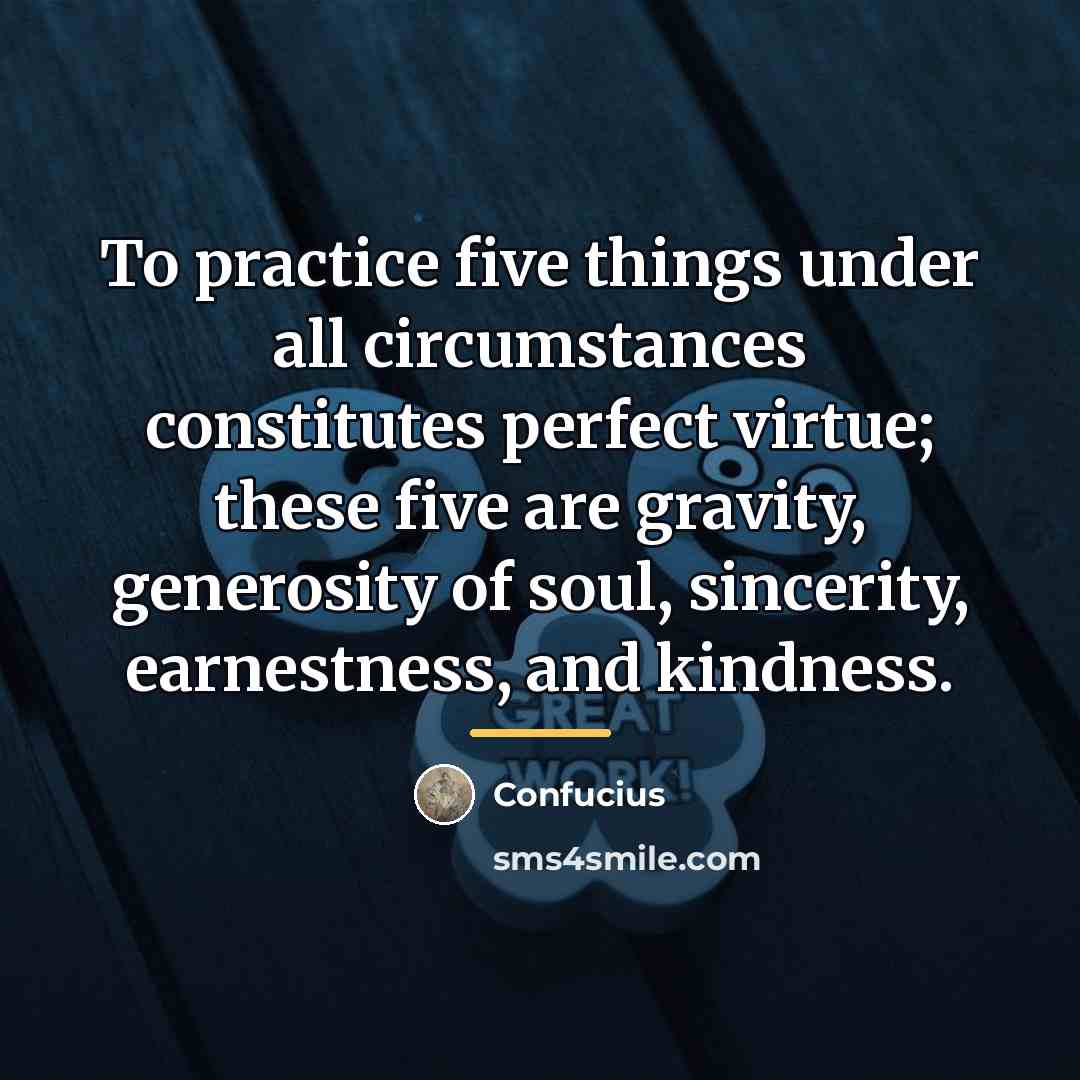 “To practice five things under all circumstances constitutes perfect virtue;…” quote by Confucius