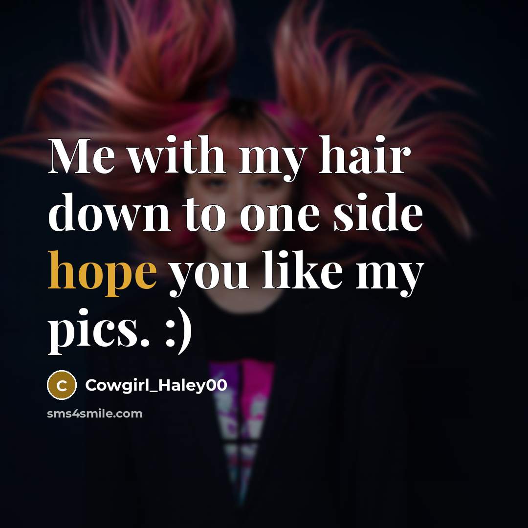 “Me with my hair down to one side hope you…” quote by Cowgirl_Haley00