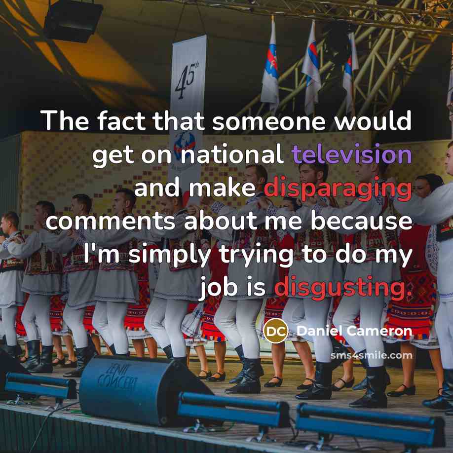“The fact that someone would get on national television and make disparaging comments about me because I'm simply trying to do my job is disgusting.” quote by Daniel Cameron