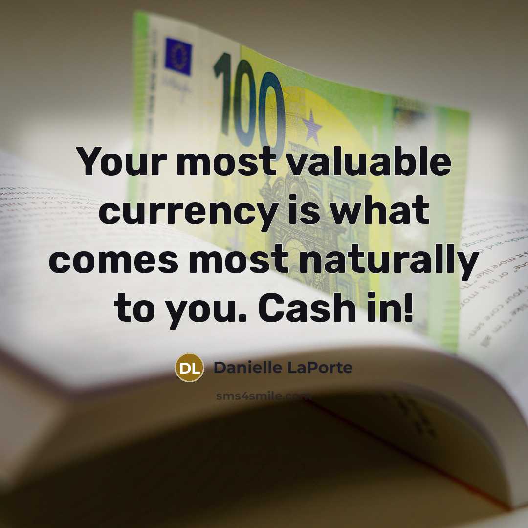 “Your most valuable currency is what comes most naturally to…” quote by Danielle LaPorte