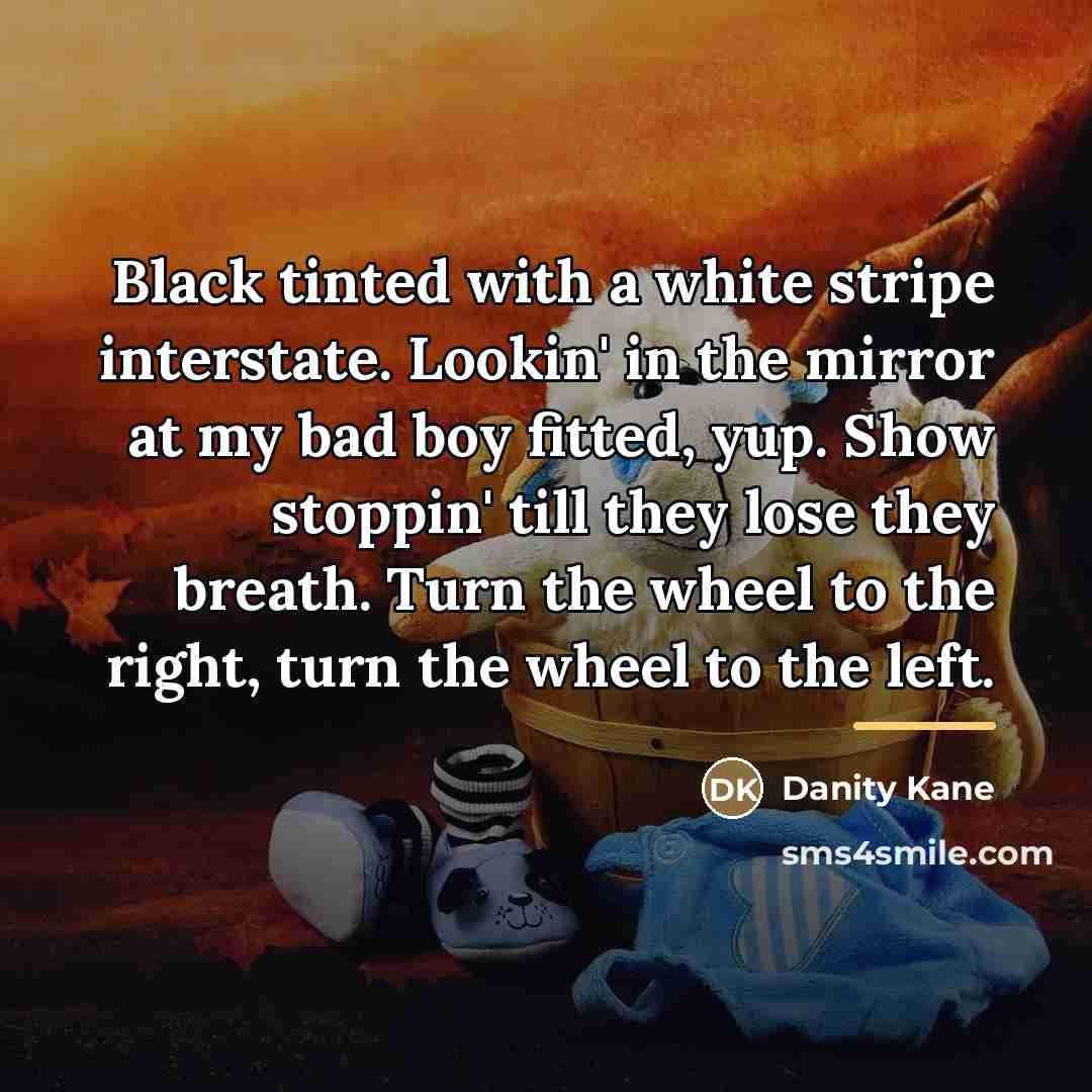 “Black tinted with a white stripe interstate. Lookin' in the…” quote by Danity Kane