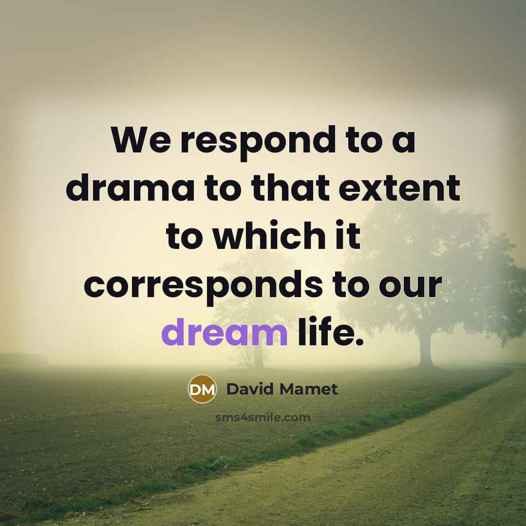 “We respond to a drama to that extent to which…” quote by David Mamet