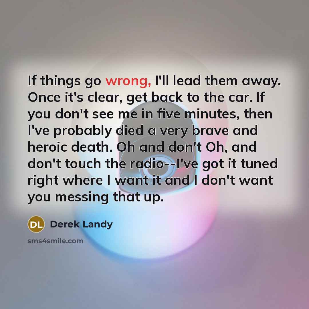 “If things go wrong, I'll lead them away. Once it's…” quote by Derek Landy