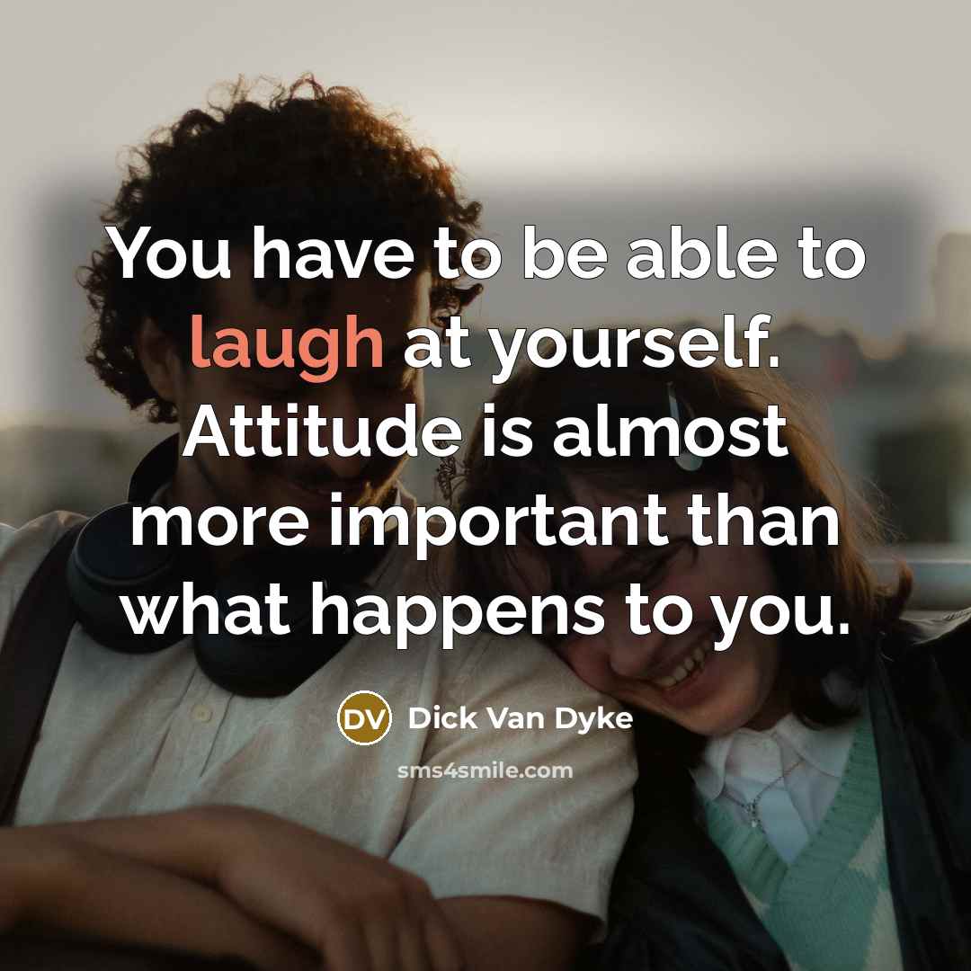 “You have to be able to laugh at yourself. Attitude…” quote by Dick Van Dyke