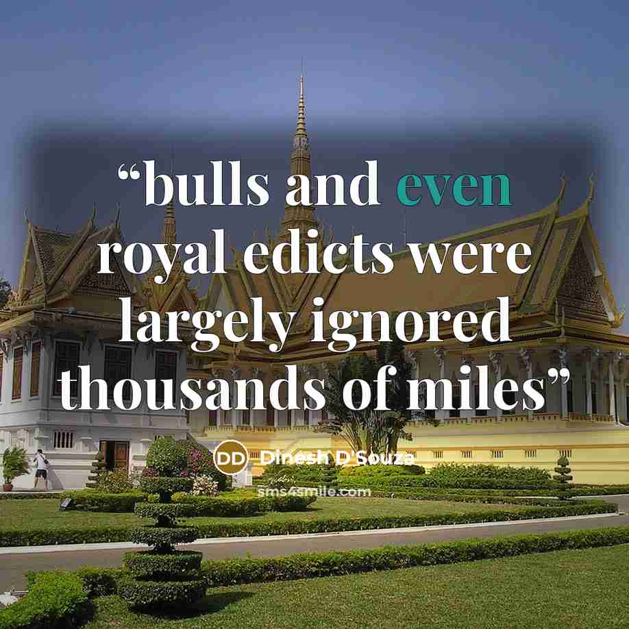 “bulls and even royal edicts were largely ignored thousands of miles” quote by Dinesh D'Souza