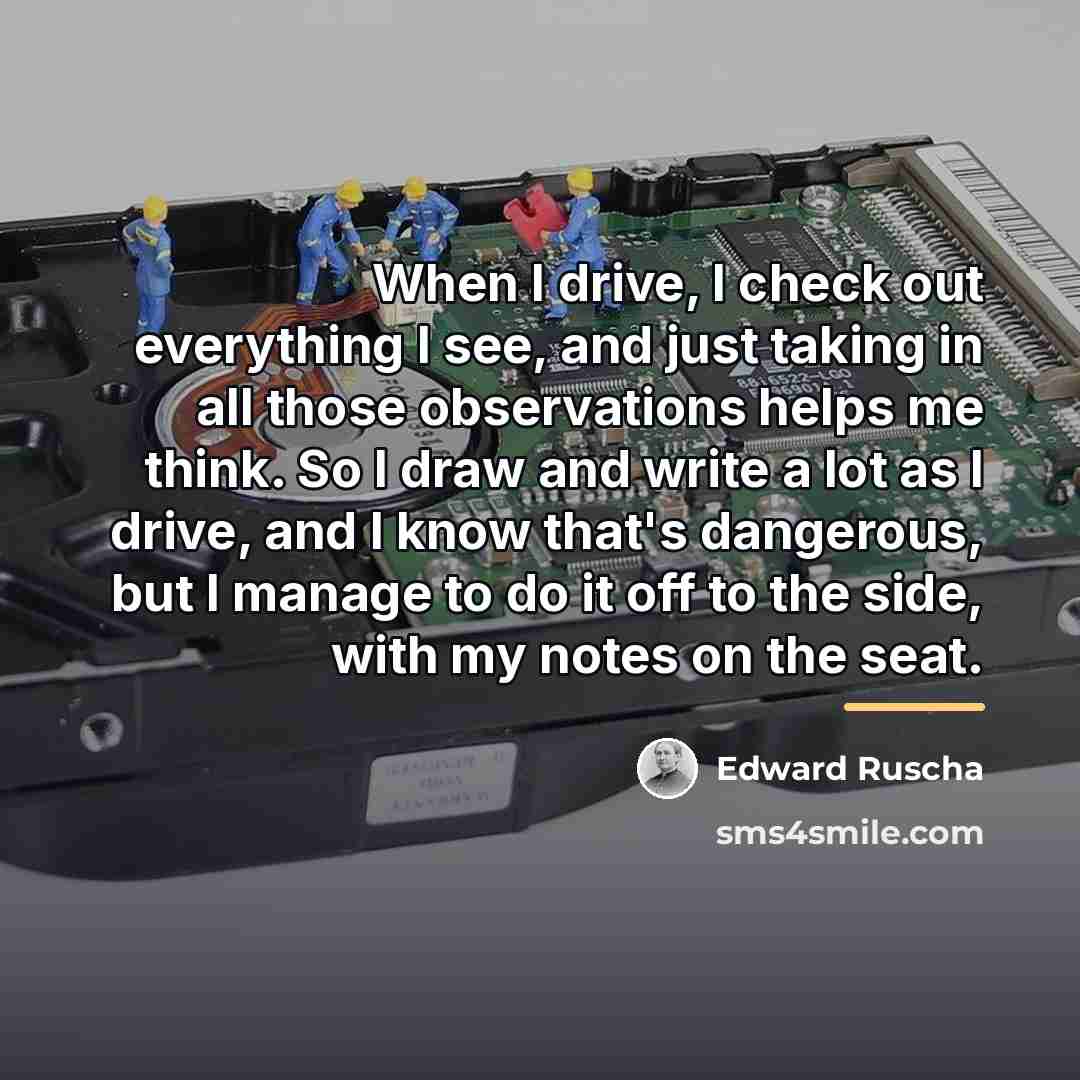 “When I drive, I check out everything I see, and…” quote by Edward Ruscha