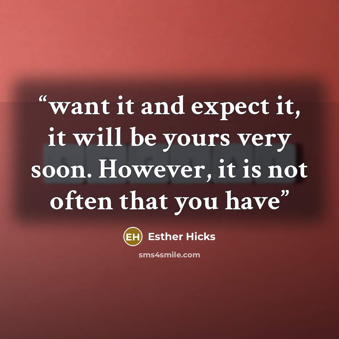 “want it and expect it, it will be yours very soon. However, it is not often that you have” quote by Esther Hicks