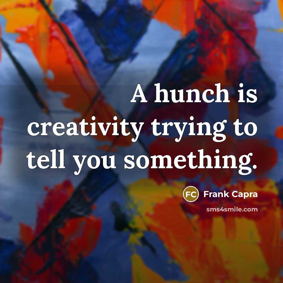 “A hunch is creativity trying to tell you something.…” quote by Frank Capra