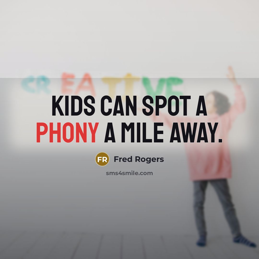 “Kids can spot a phony a mile away.…” quote by Fred Rogers