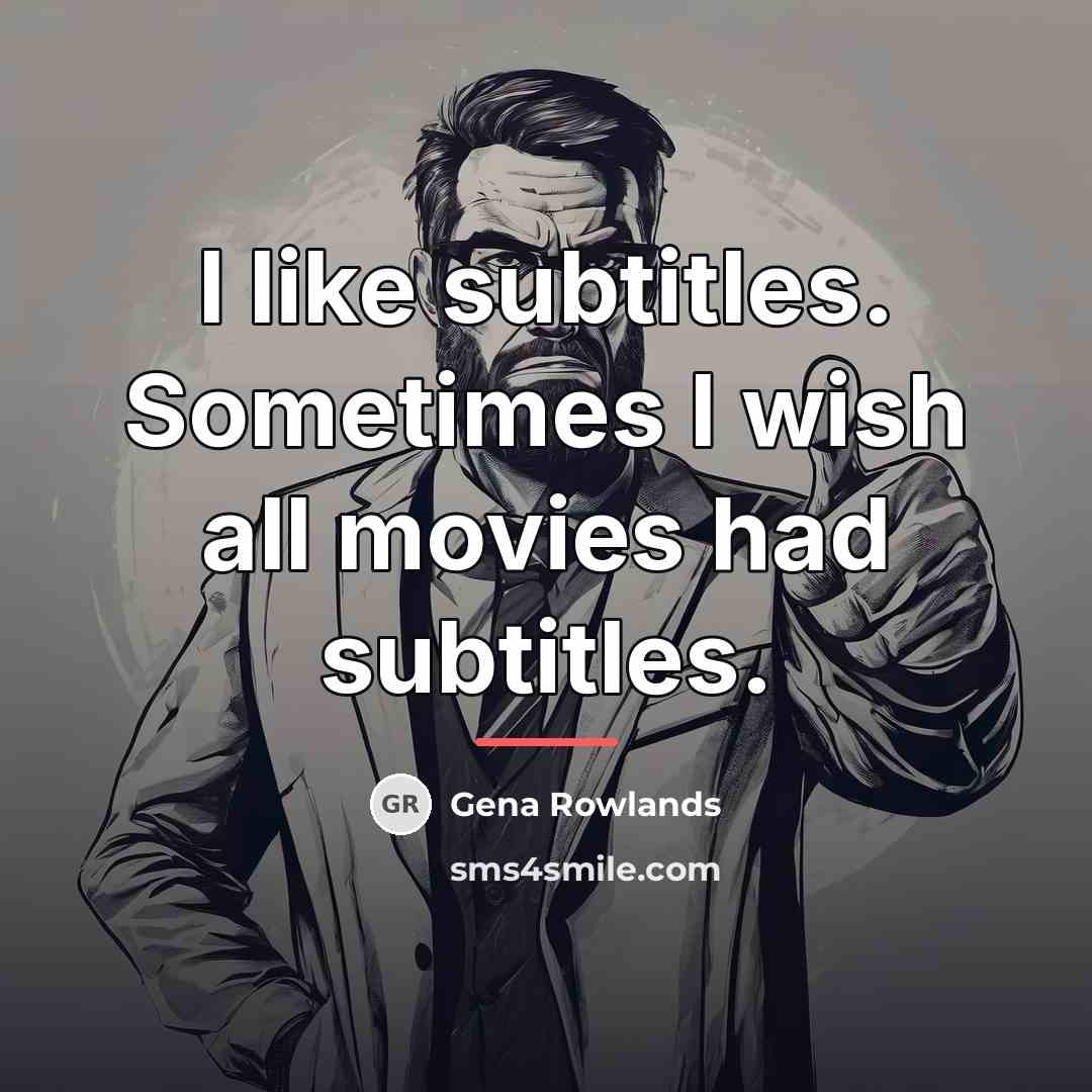 “I like subtitles. Sometimes I wish all movies had subtitles.…” quote by Gena Rowlands