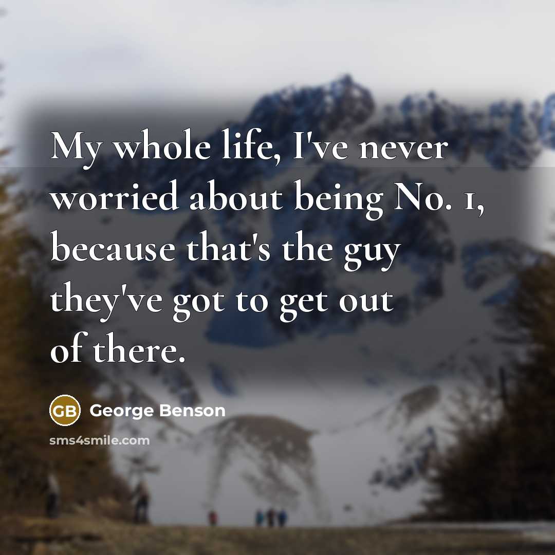 “My whole life, I've never worried about being No. 1,…” quote by George Benson