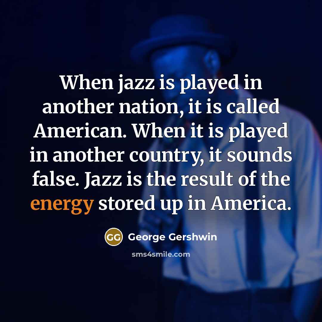 “When jazz is played in another nation, it is called…” quote by George Gershwin
