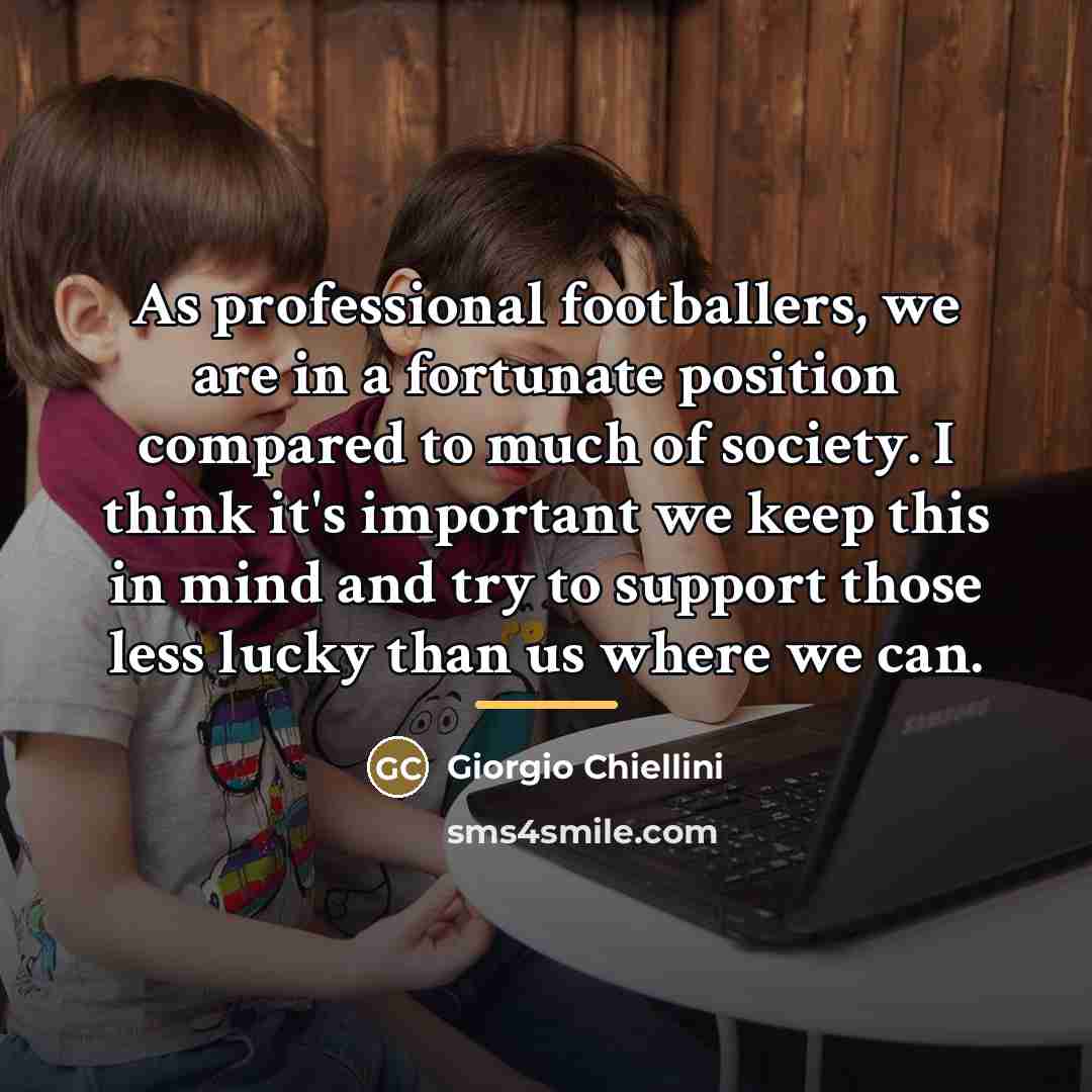 “As professional footballers, we are in a fortunate position compared…” quote by Giorgio Chiellini